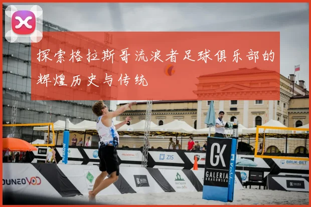 探索格拉斯哥流浪者足球俱乐部的辉煌历史与传统