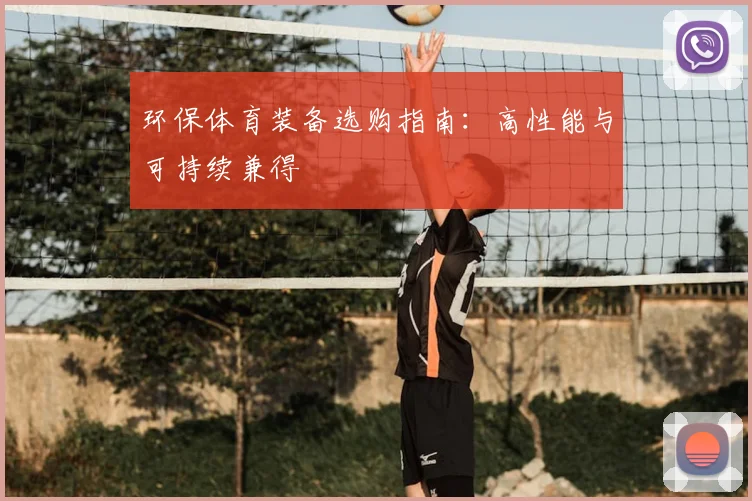 环保体育装备选购指南：高性能与可持续兼得